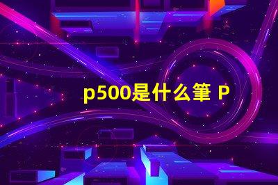 p500是什么筆 P500是什么藥